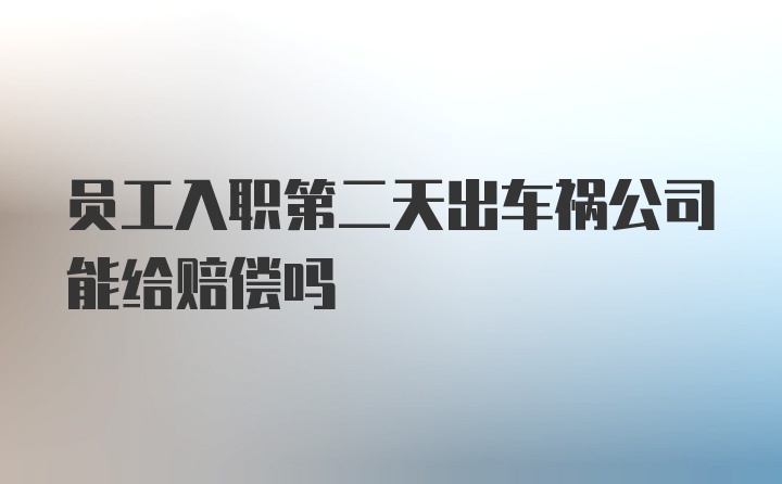 员工入职第二天出车祸公司能给赔偿吗