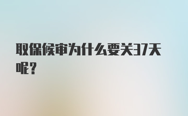 取保候审为什么要关37天呢？