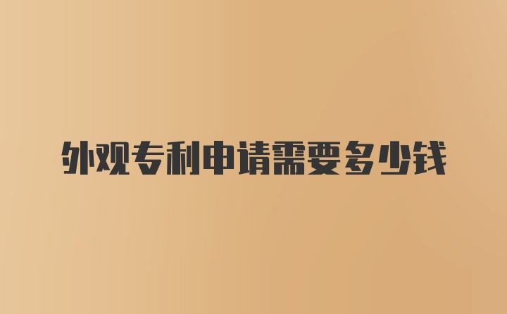 外观专利申请需要多少钱