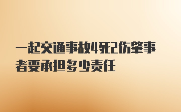 一起交通事故4死2伤肇事者要承担多少责任