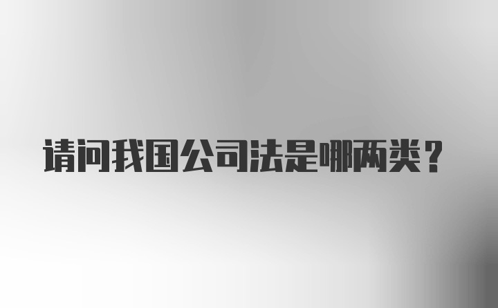 请问我国公司法是哪两类？