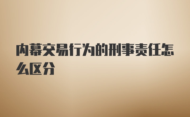 内幕交易行为的刑事责任怎么区分