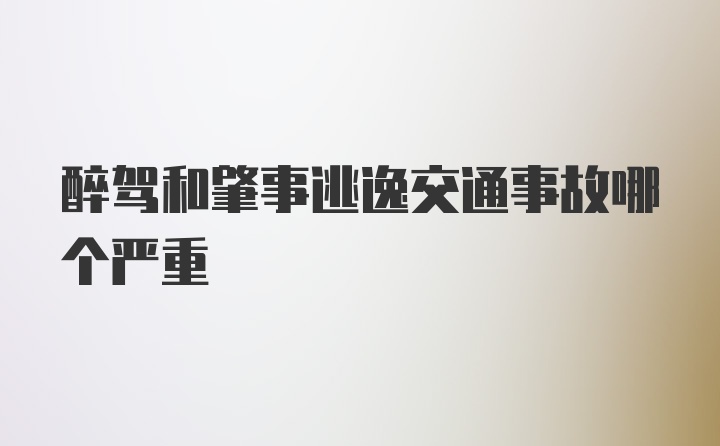 醉驾和肇事逃逸交通事故哪个严重