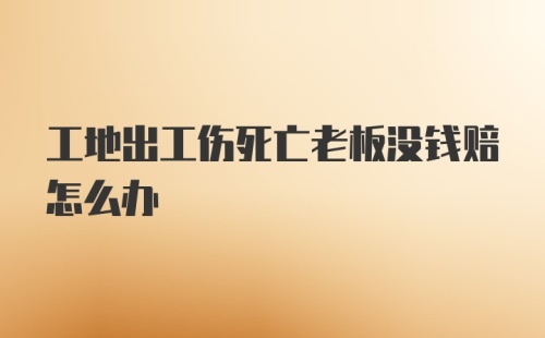 工地出工伤死亡老板没钱赔怎么办