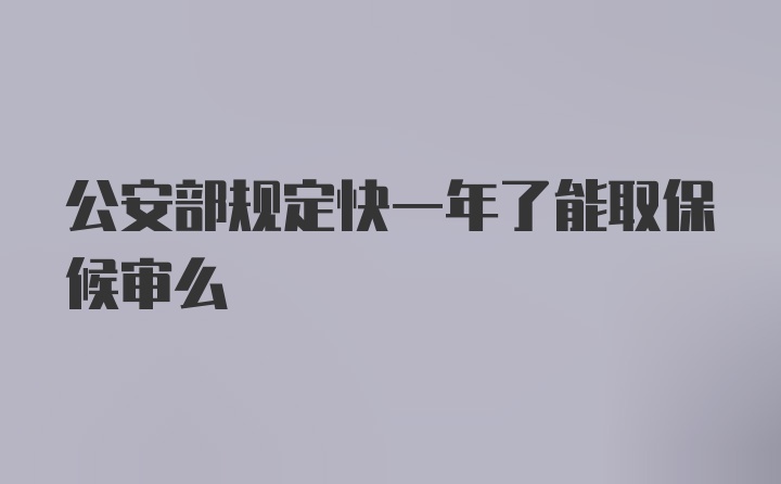 公安部规定快一年了能取保候审么