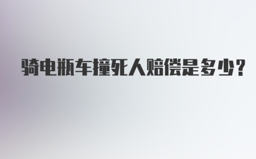 骑电瓶车撞死人赔偿是多少？