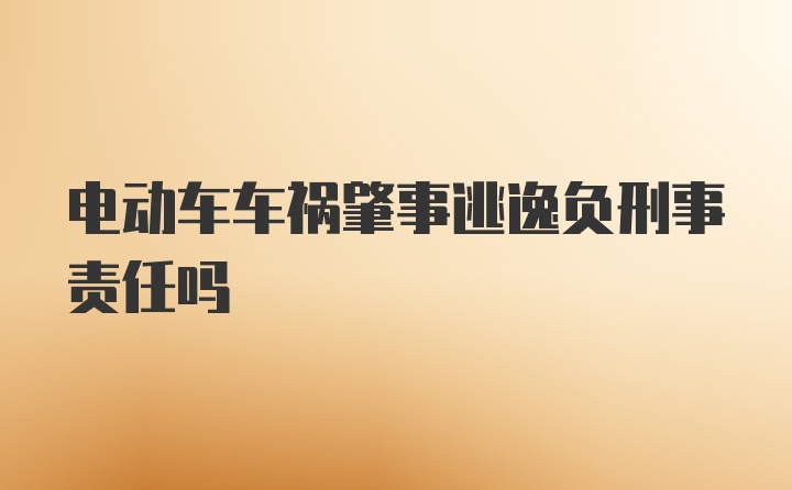 电动车车祸肇事逃逸负刑事责任吗