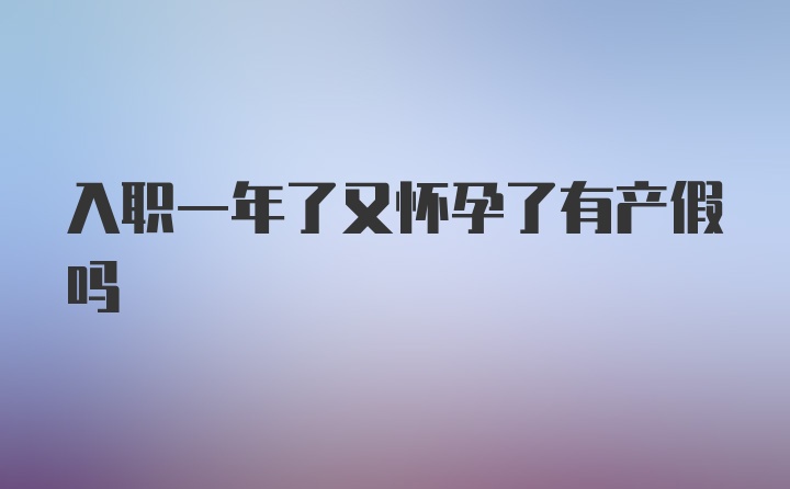 入职一年了又怀孕了有产假吗