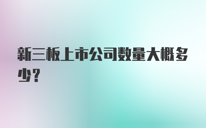 新三板上市公司数量大概多少？