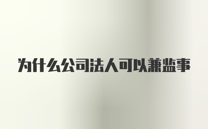 为什么公司法人可以兼监事