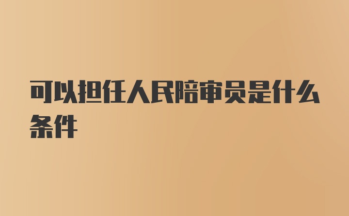 可以担任人民陪审员是什么条件