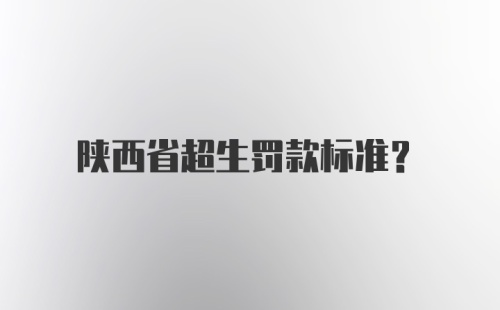 陕西省超生罚款标准？