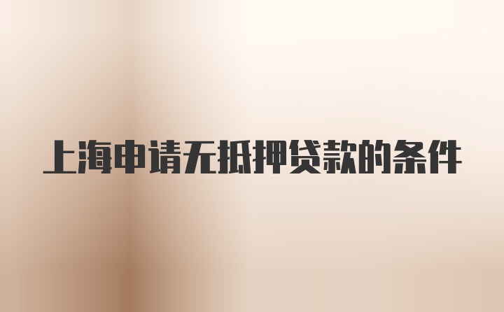 上海申请无抵押贷款的条件