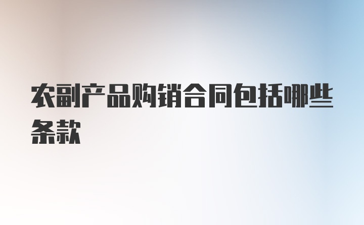 农副产品购销合同包括哪些条款