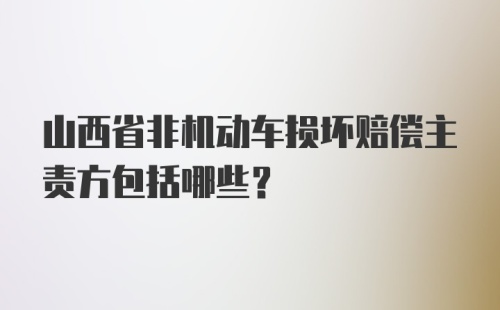 山西省非机动车损坏赔偿主责方包括哪些？