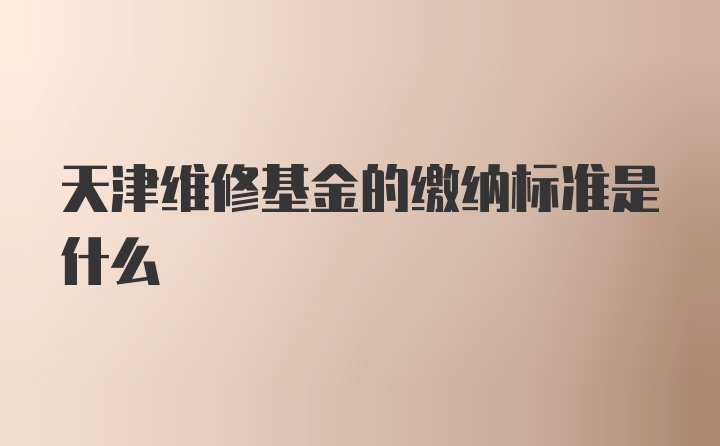 天津维修基金的缴纳标准是什么