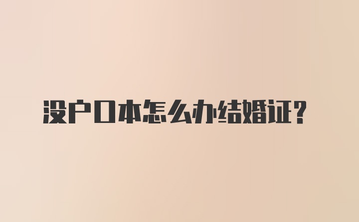 没户口本怎么办结婚证？