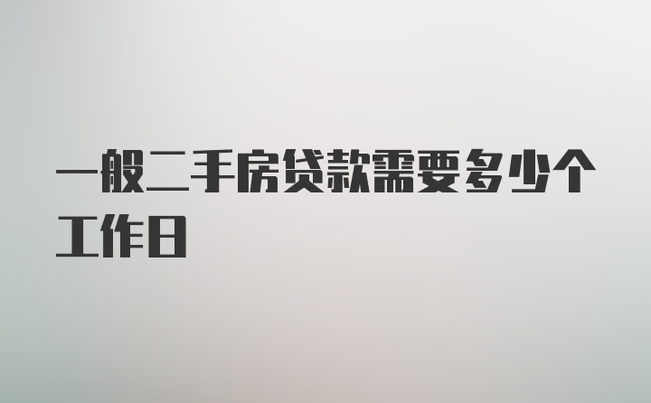 一般二手房贷款需要多少个工作日