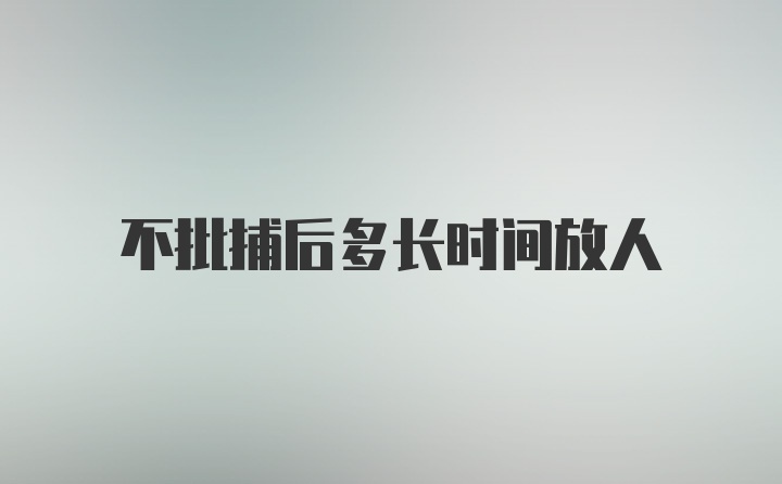 不批捕后多长时间放人