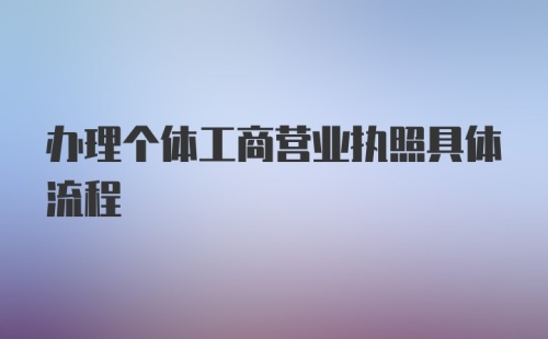 办理个体工商营业执照具体流程