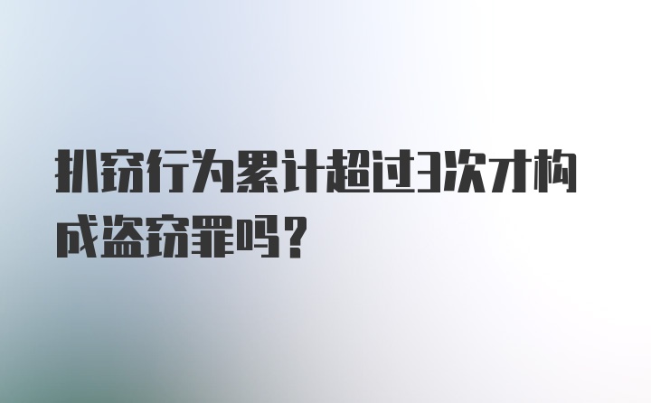 扒窃行为累计超过3次才构成盗窃罪吗？