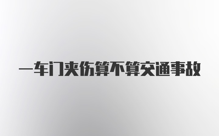 一车门夹伤算不算交通事故