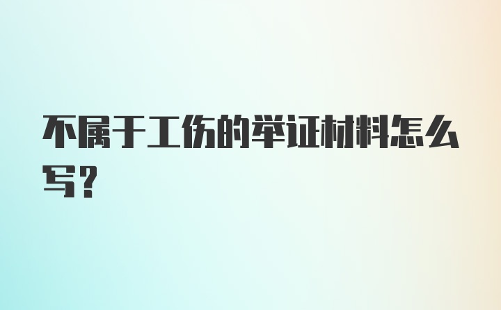 不属于工伤的举证材料怎么写?