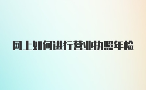 网上如何进行营业执照年检