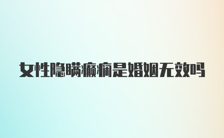 女性隐瞒癫痫是婚姻无效吗