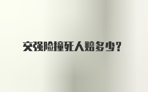 交强险撞死人赔多少？