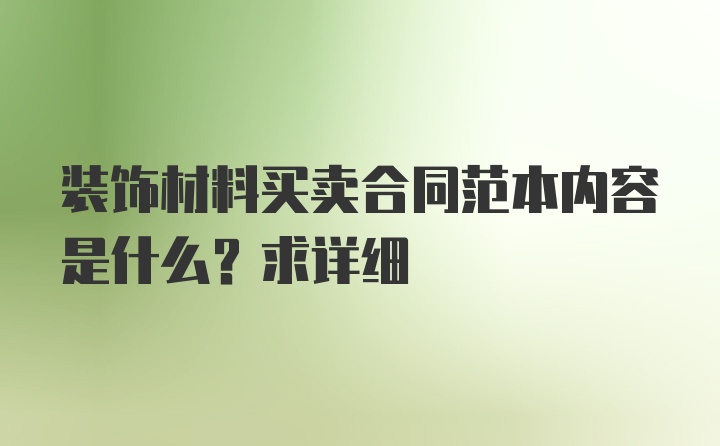 装饰材料买卖合同范本内容是什么？求详细