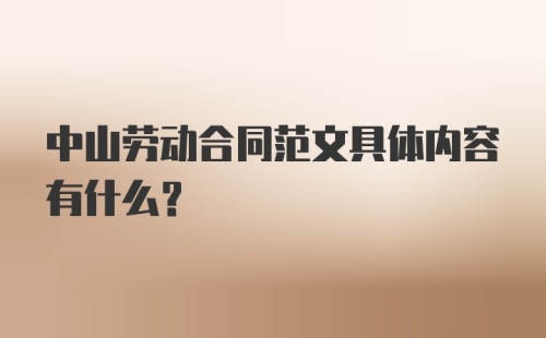 中山劳动合同范文具体内容有什么？