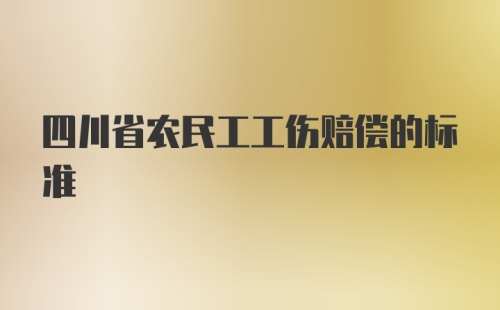 四川省农民工工伤赔偿的标准