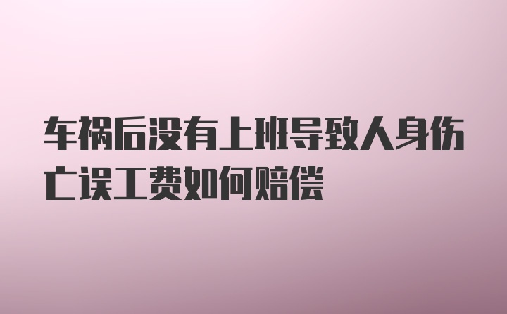 车祸后没有上班导致人身伤亡误工费如何赔偿