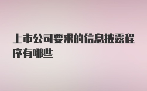 上市公司要求的信息披露程序有哪些