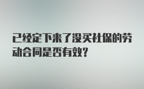 已经定下来了没买社保的劳动合同是否有效？