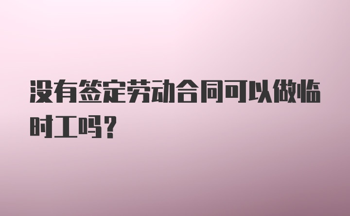 没有签定劳动合同可以做临时工吗？