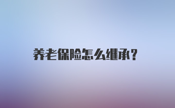 养老保险怎么继承？