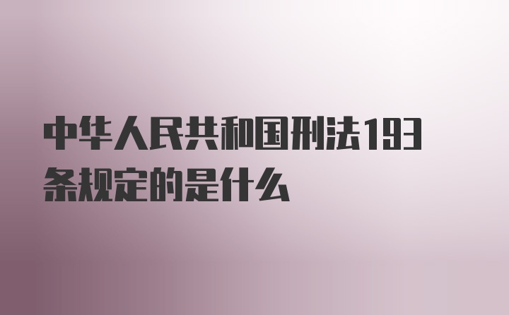 中华人民共和国刑法193条规定的是什么