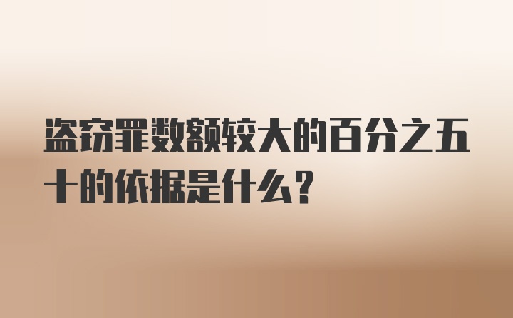 盗窃罪数额较大的百分之五十的依据是什么？