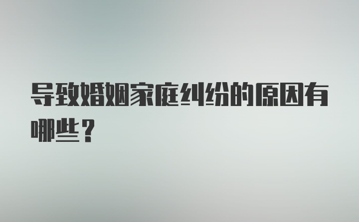 导致婚姻家庭纠纷的原因有哪些?