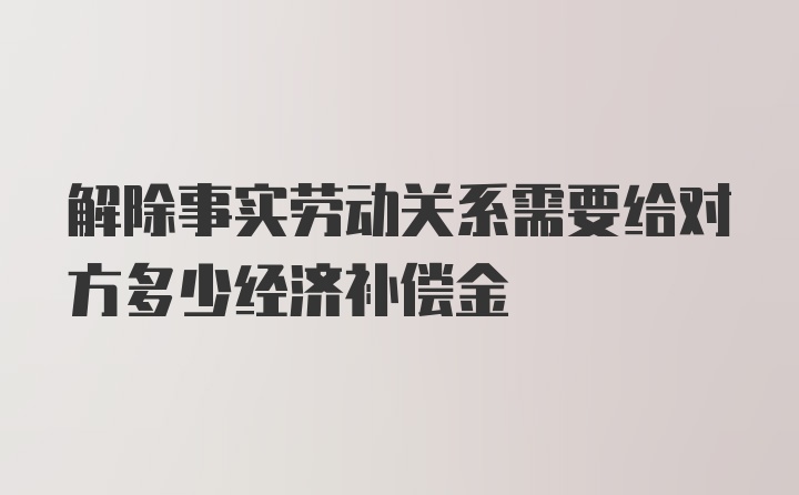 解除事实劳动关系需要给对方多少经济补偿金