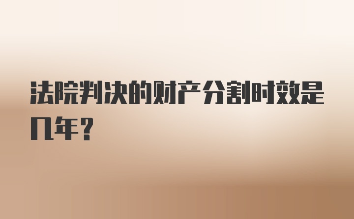 法院判决的财产分割时效是几年？