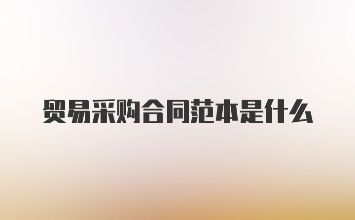 贸易采购合同范本是什么