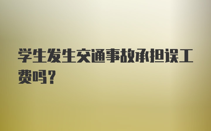 学生发生交通事故承担误工费吗?