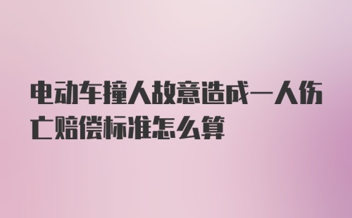 电动车撞人故意造成一人伤亡赔偿标准怎么算