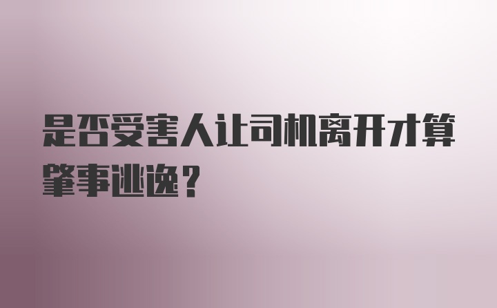 是否受害人让司机离开才算肇事逃逸？