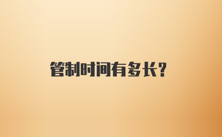 管制时间有多长？