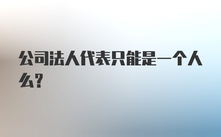 公司法人代表只能是一个人么?