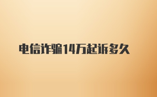 电信诈骗14万起诉多久